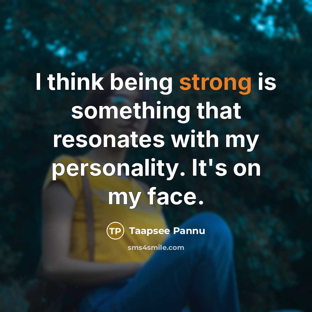 “I think being strong is something that resonates with my personality. It's on my face.” quote by Taapsee Pannu