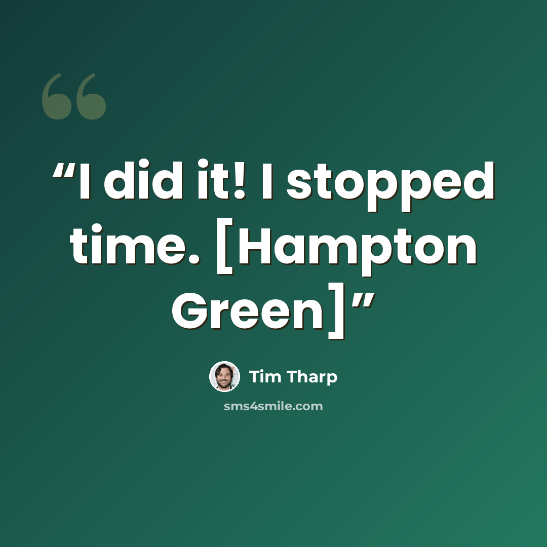 “I did it! I stopped time. [Hampton Green]” quote by Tim Tharp