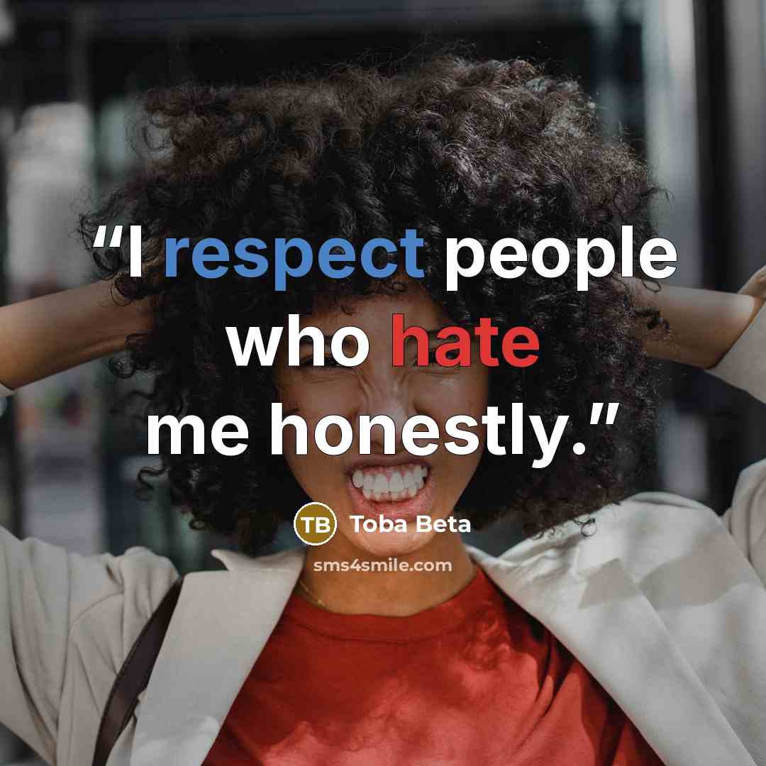 “I respect people who hate me honestly.” quote by Toba Beta