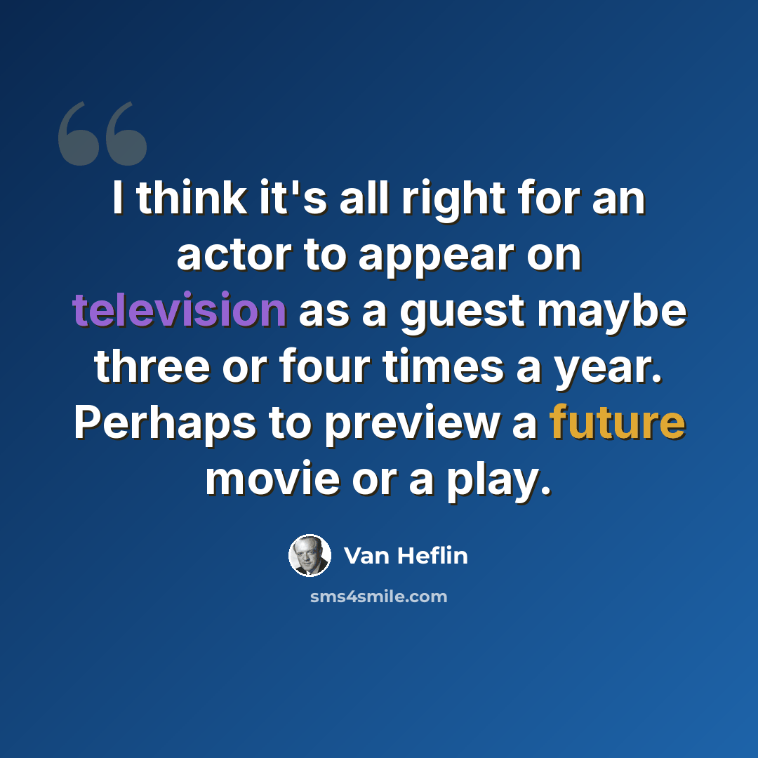 “I think it's all right for an actor to appear on television as a guest maybe three or four times a year. Perhaps to preview a future movie or a play.” quote by Van Heflin