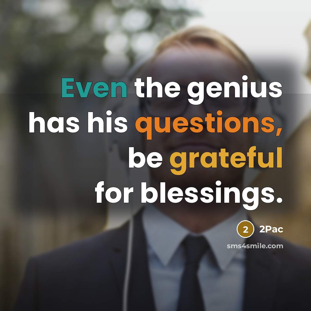 “Even the genius has his questions, be grateful for blessings.” quote by 2pac