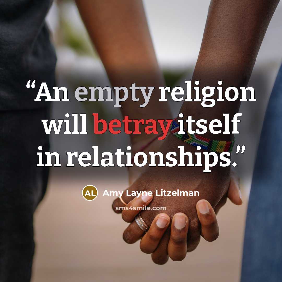 “An empty religion will betray itself in relationships.” quote by Amy Layne Litzelman