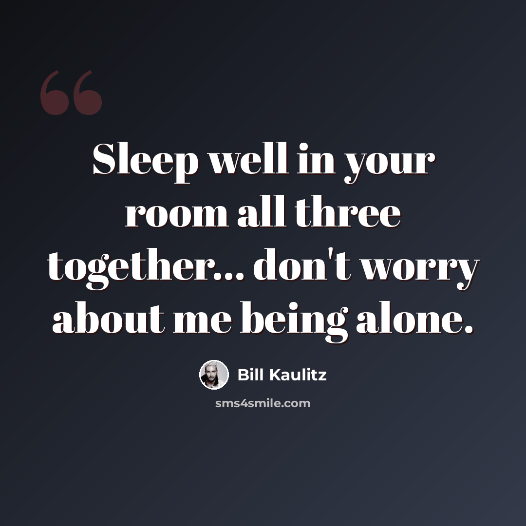 “Sleep well in your room all three together... don't worry about me being alone.” quote by Bill Kaulitz