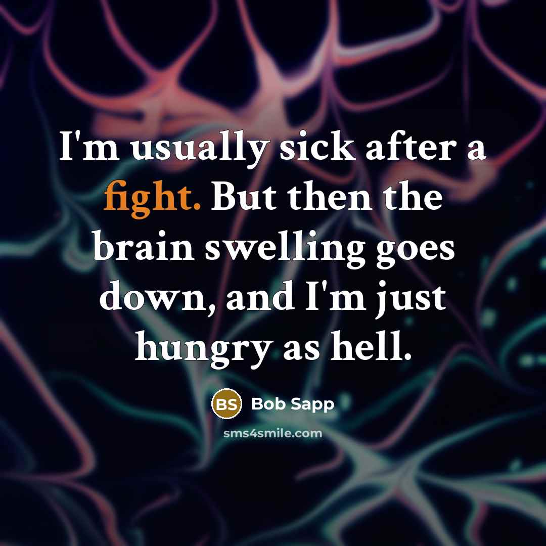 “I'm usually sick after a fight. But then the brain swelling goes down, and I'm just hungry as hell.” quote by Bob Sapp