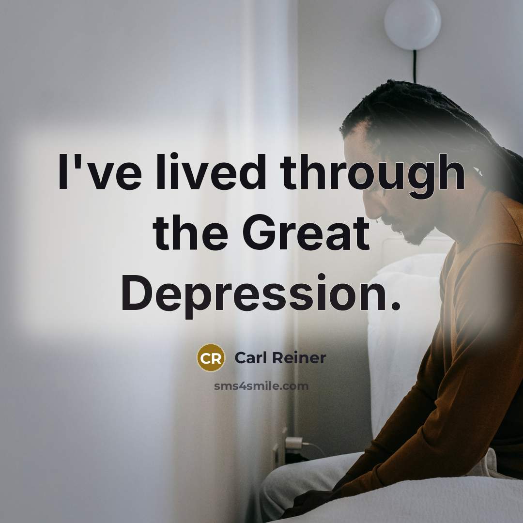“I've lived through the Great Depression.” quote by Carl Reiner