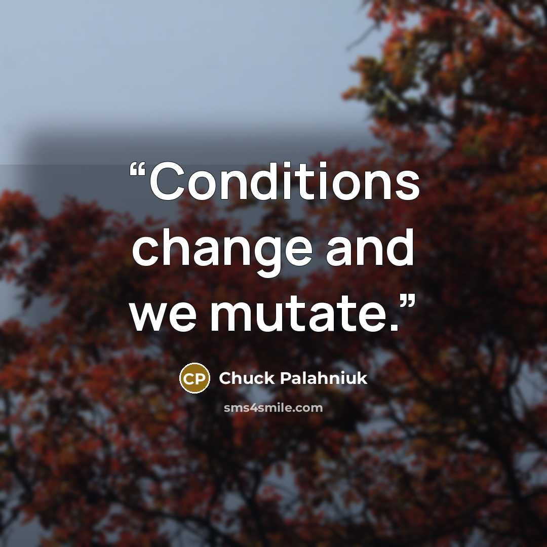 “Conditions change and we mutate.” quote by Chuck Palahniuk