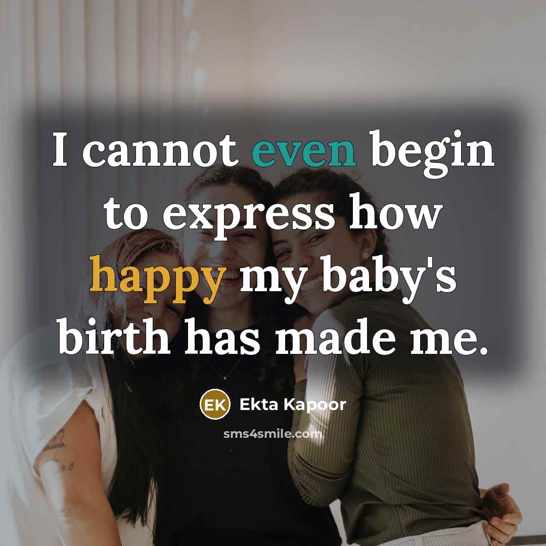 “I cannot even begin to express how happy my baby's birth has made me.” quote by Ekta Kapoor