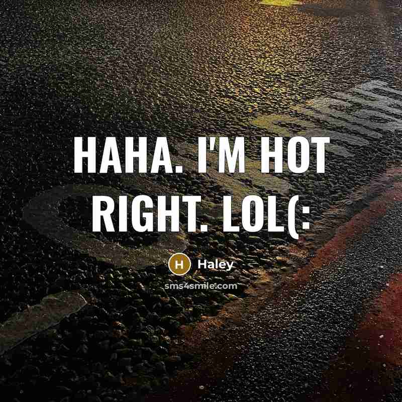 “Haha. I'm hot right. Lol(:” quote by Haley