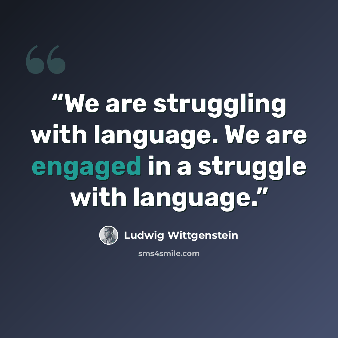 “We are struggling with language. We are engaged in a struggle with language.” quote by Ludwig Wittgenstein