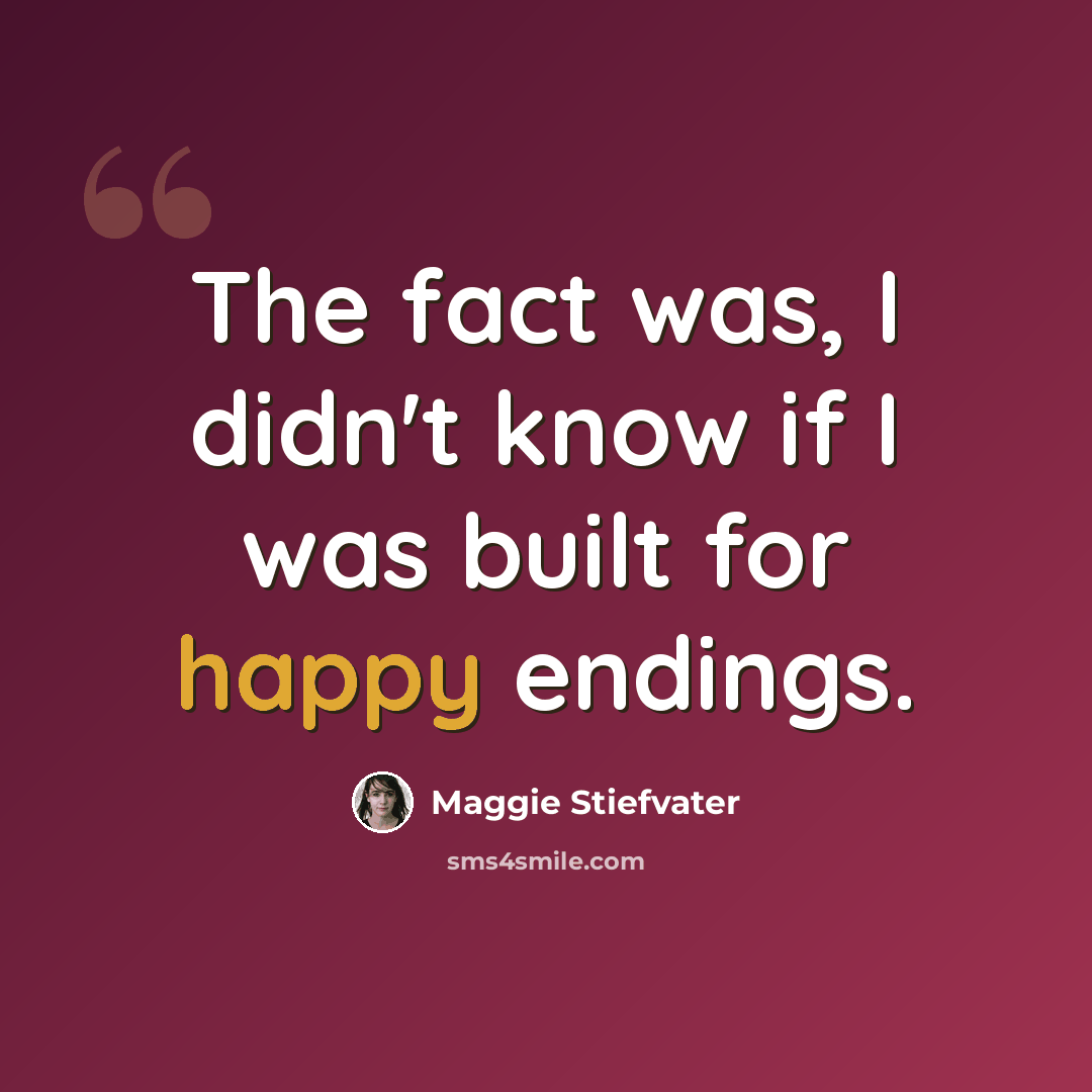 “The fact was, I didn't know if I was built for happy endings.” quote by Maggie Stiefvater