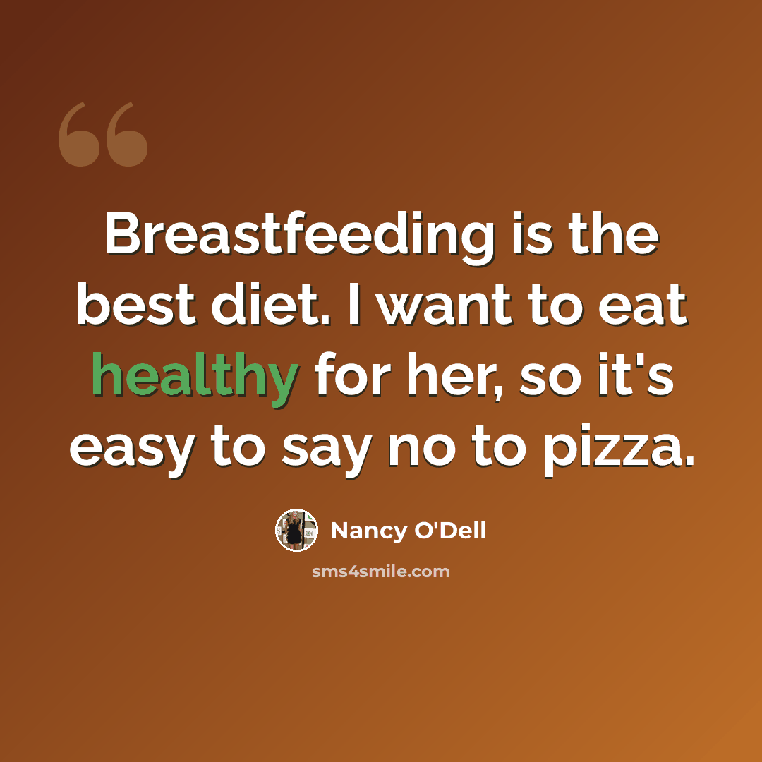 “Breastfeeding is the best diet. I want to eat healthy for her, so it's easy to say no to pizza.” quote by Nancy O'Dell
