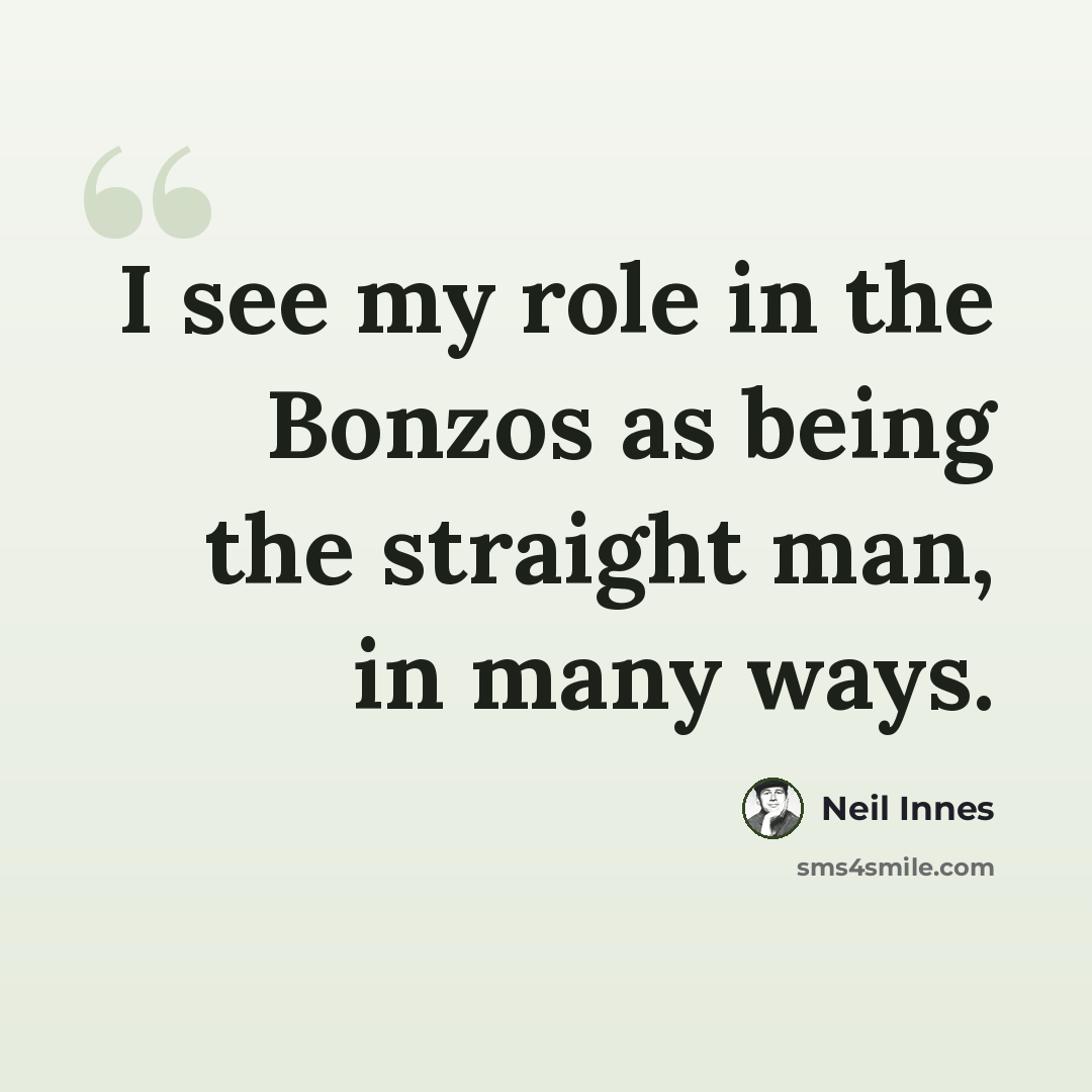 “I see my role in the Bonzos as being the straight man, in many ways.” quote by Neil Innes