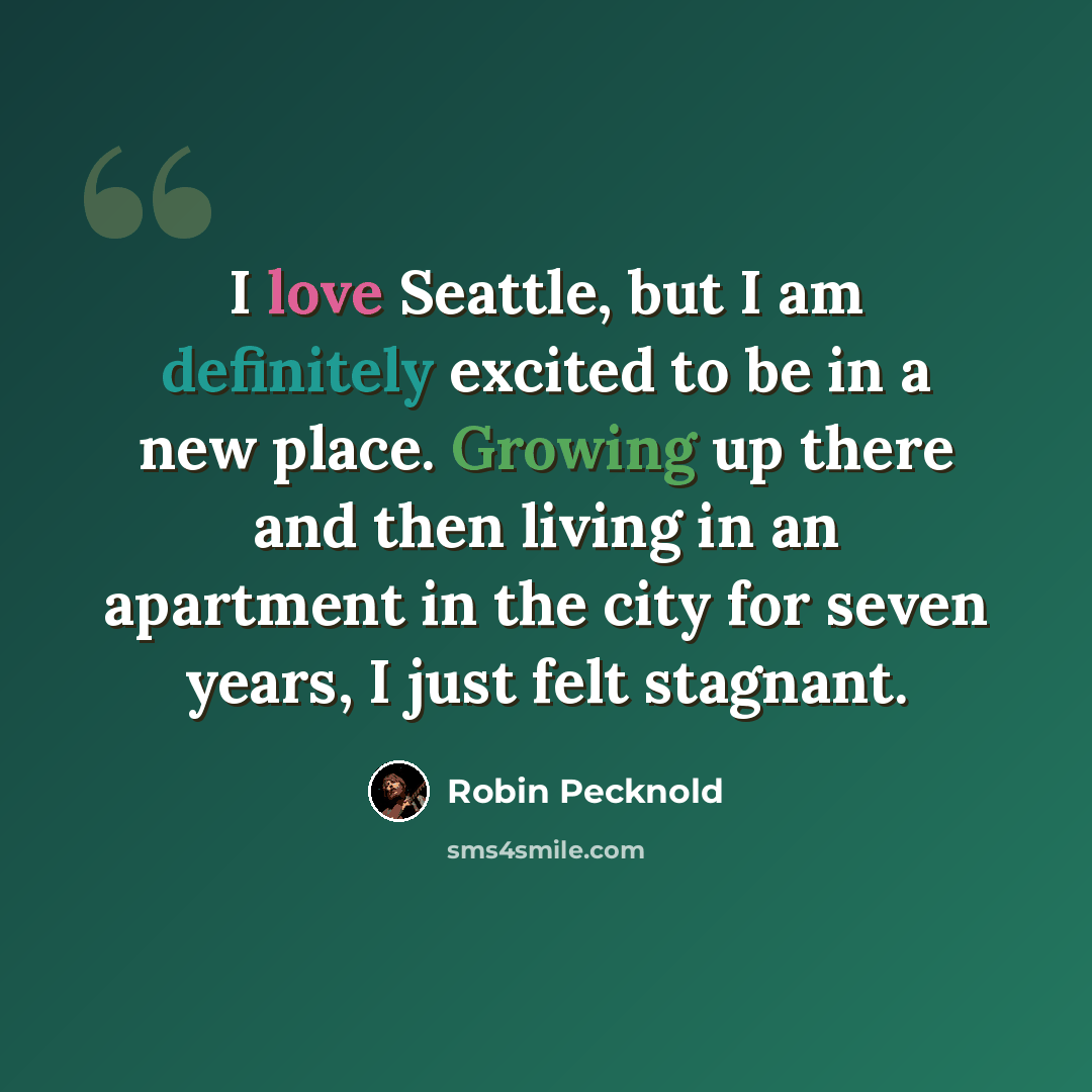 “I love Seattle, but I am definitely excited to be in a new place. Growing up there and then living in an apartment in the city for seven years, I just felt stagnant.” quote by Robin Pecknold