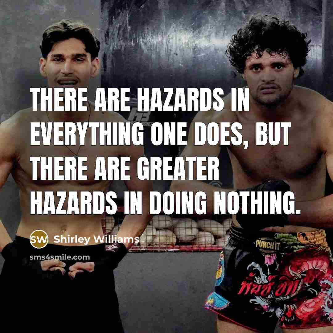 “There are hazards in everything one does, but there are greater hazards in doing nothing.” quote by Shirley Williams