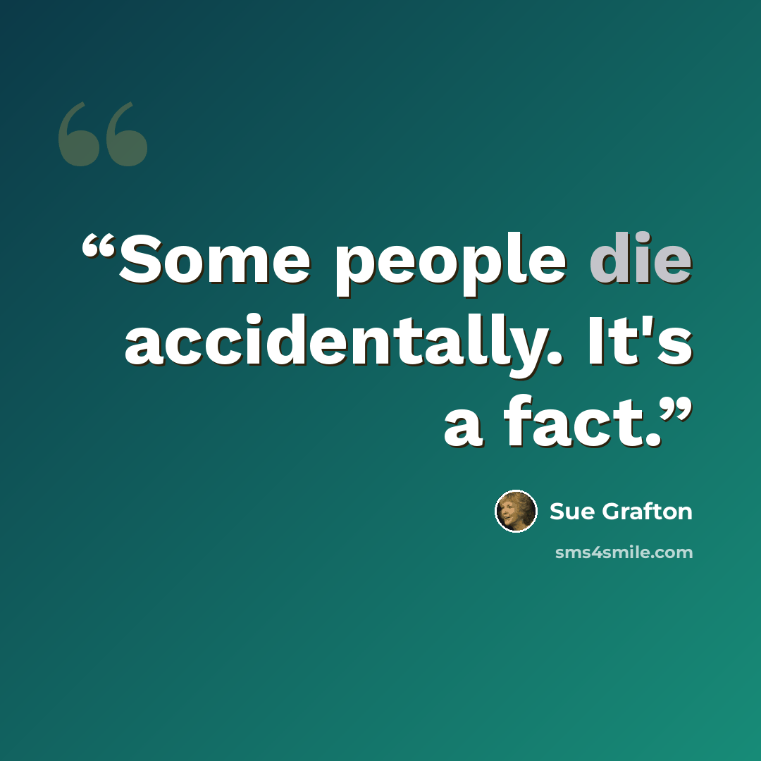 “Some people die accidentally. It's a fact.” quote by Sue Grafton