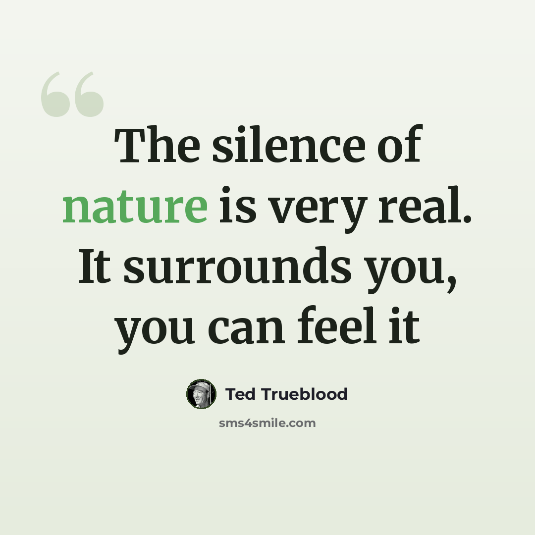 “The silence of nature is very real. It surrounds you, you can feel it” quote by Ted Trueblood