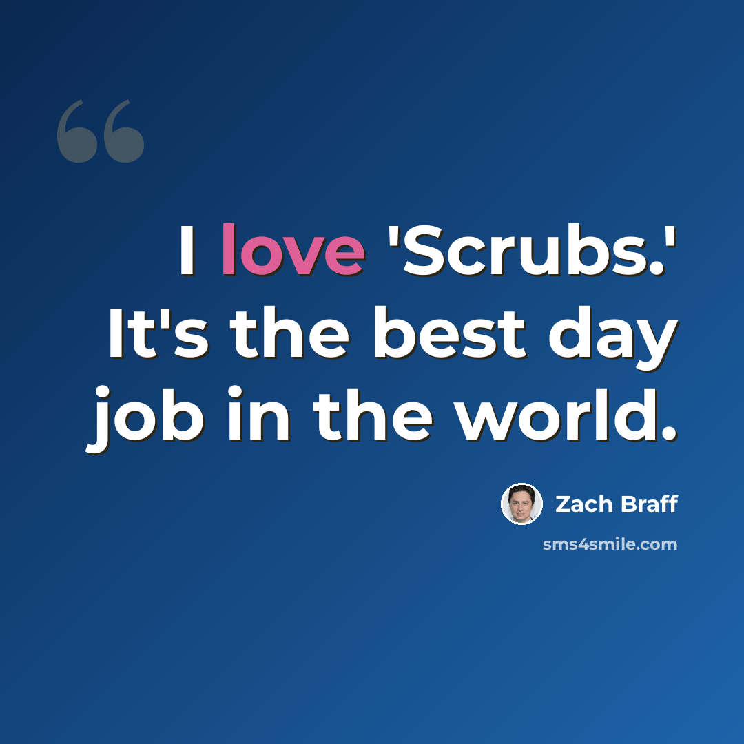 “I love 'Scrubs.' It's the best day job in the world.” quote by Zach Braff