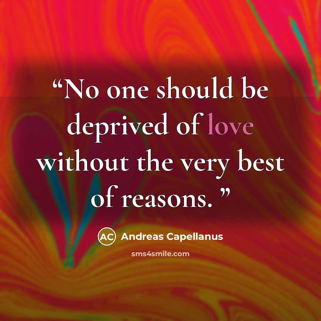 “No one should be deprived of love without the very best of reasons.” quote by Andreas Capellanus