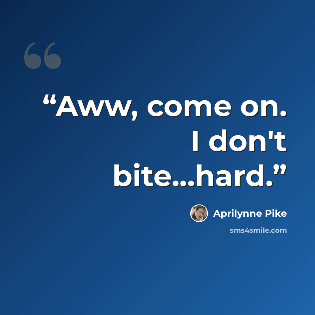 “Aww, come on. I don't bite...hard.” quote by Aprilynne Pike