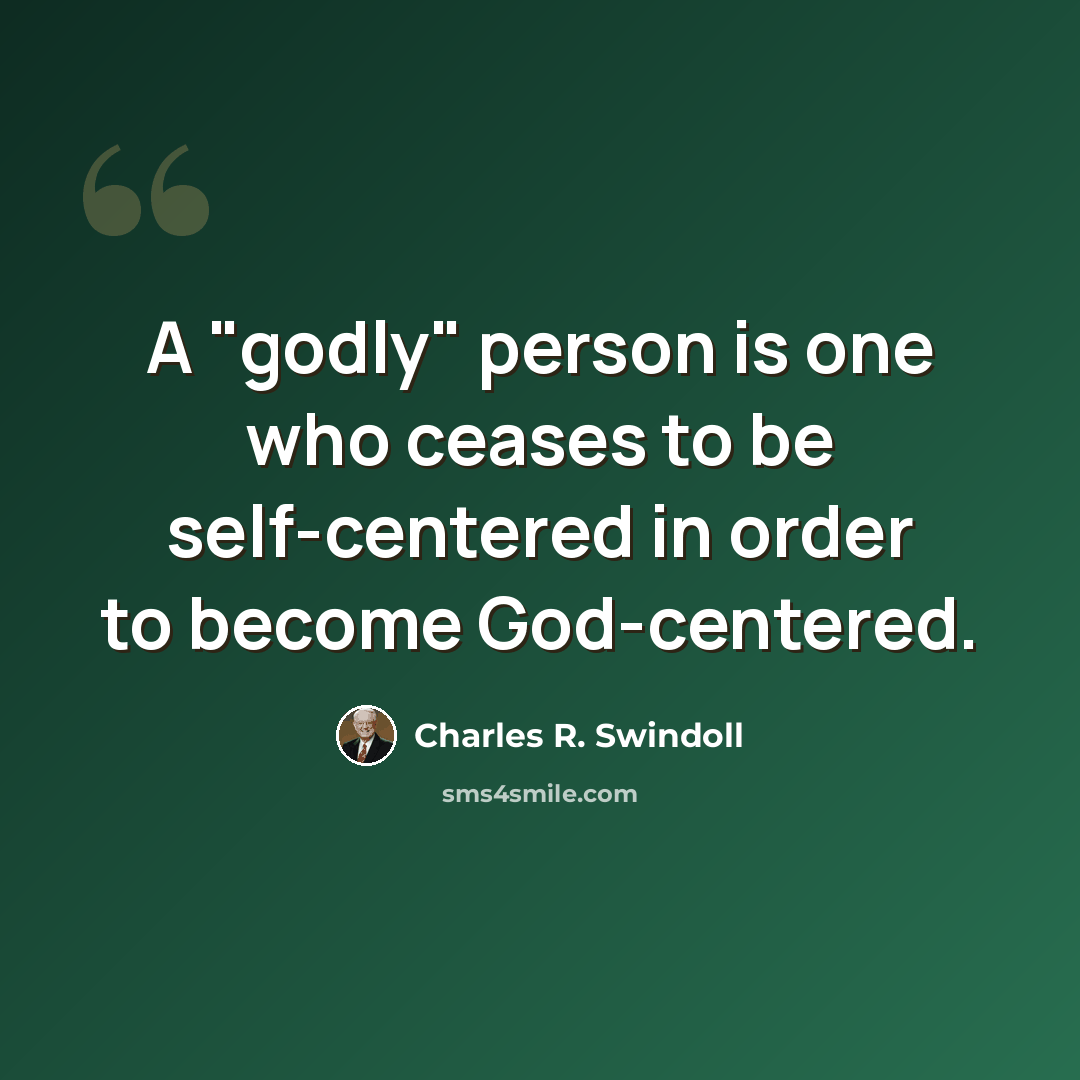 “A "godly" person is one who ceases to be self-centered in order to become God-centered.” quote by Charles R. Swindoll
