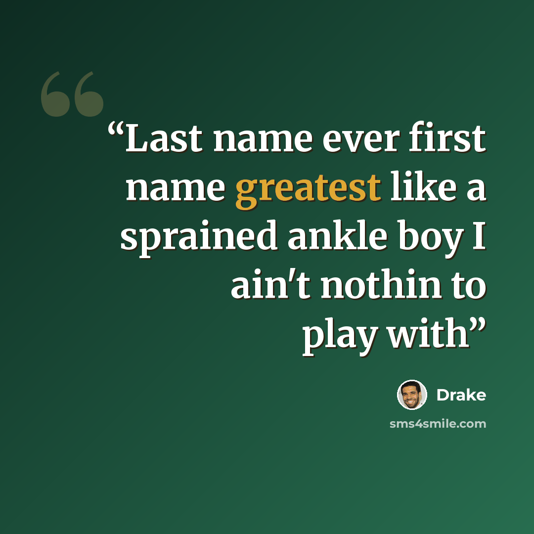 “Last name ever first name greatest like a sprained ankle boy I ain't nothin to play with” quote by Drake