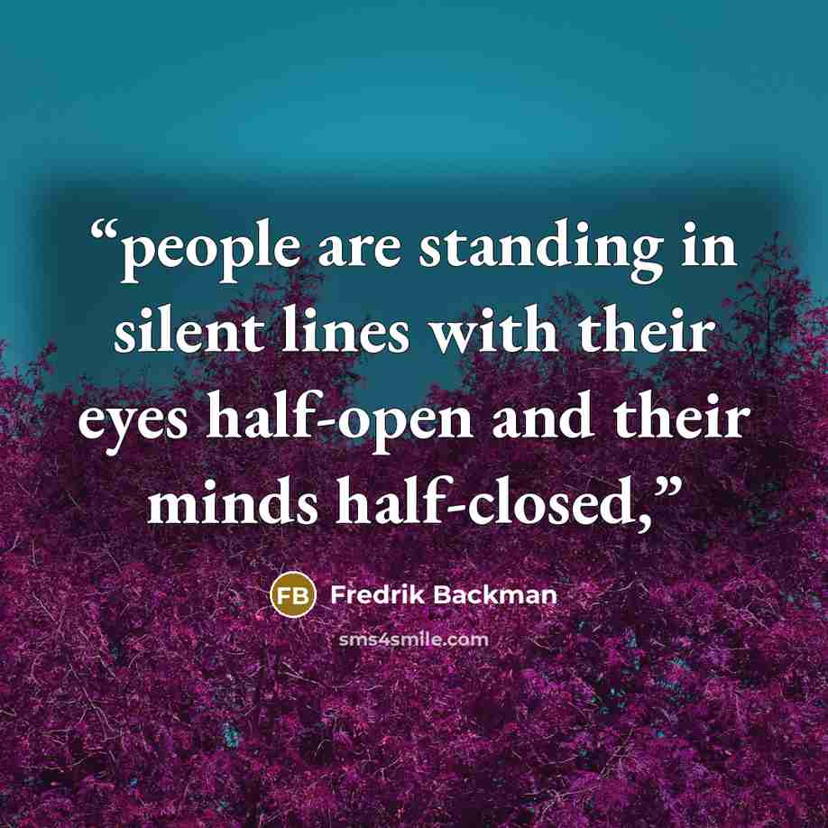 “people are standing in silent lines with their eyes half-open and their minds half-closed,” quote by Fredrik Backman