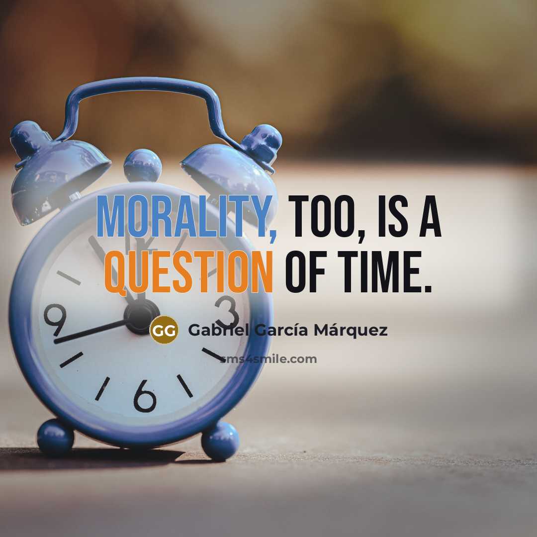 “Morality, too, is a question of time.” quote by Gabriel Garcia Marquez