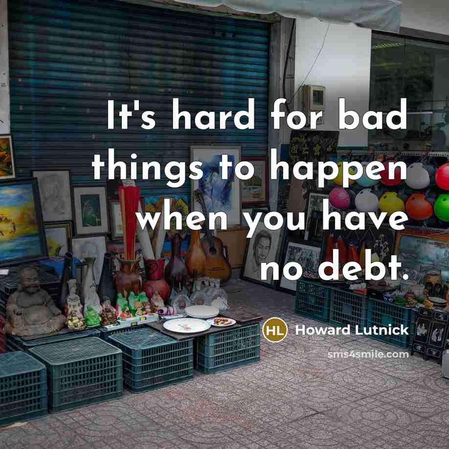 “It's hard for bad things to happen when you have no debt.” quote by Howard Lutnick