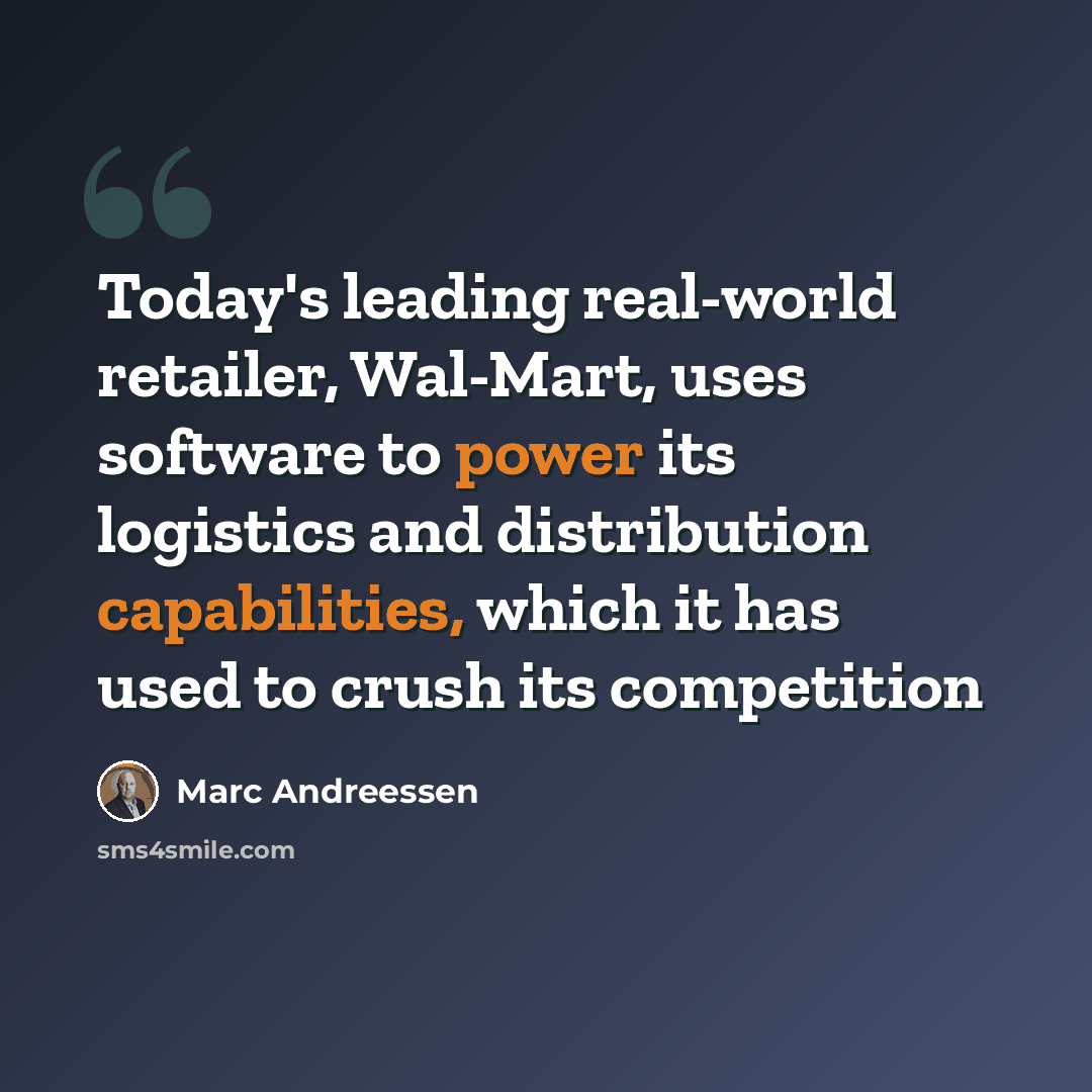 “Today's leading real-world retailer, Wal-Mart, uses software to power its logistics and distribution capabilities, which it has used to crush its competition” quote by Marc Andreessen