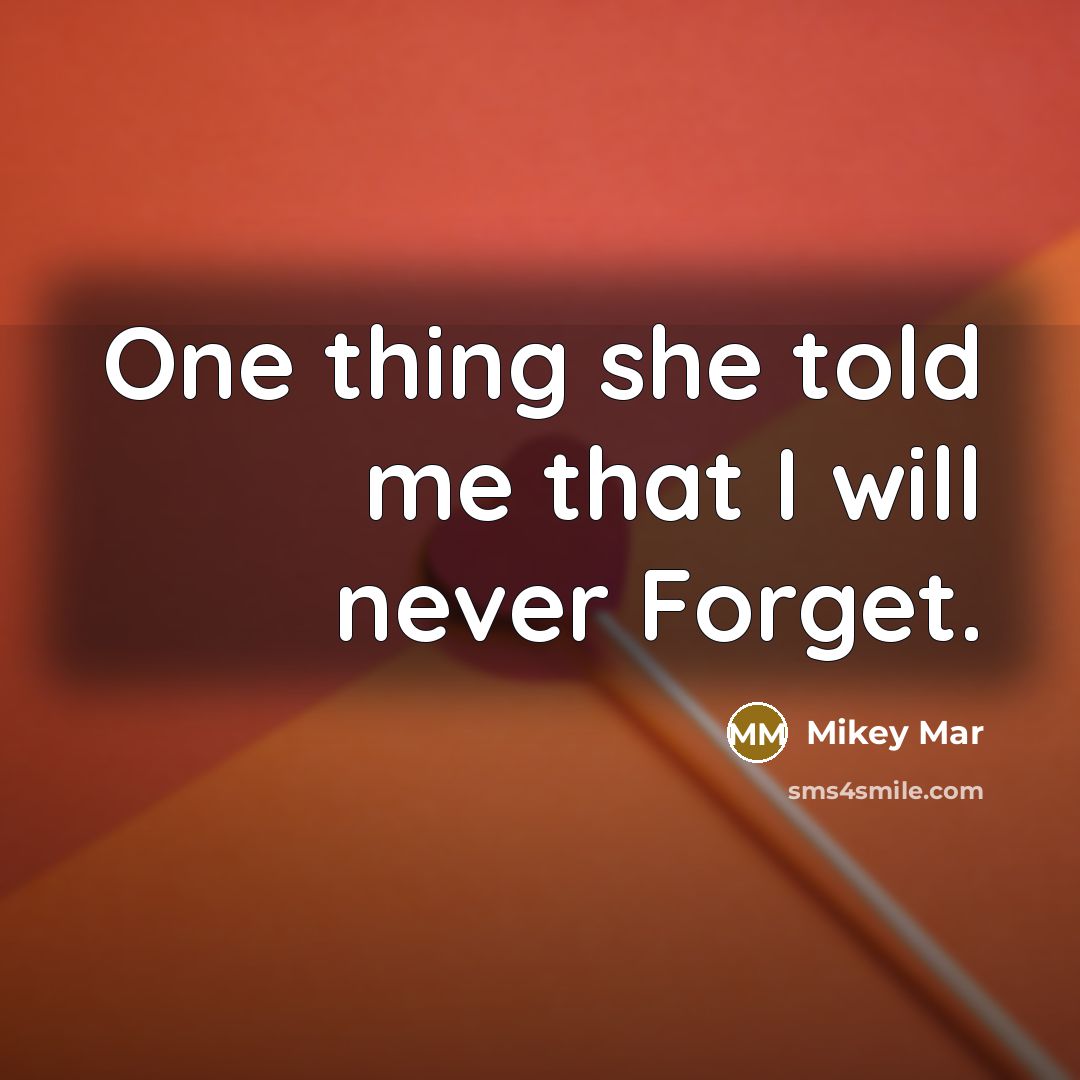 “One thing she told me that I will never Forget.” quote by Mikey Mar
