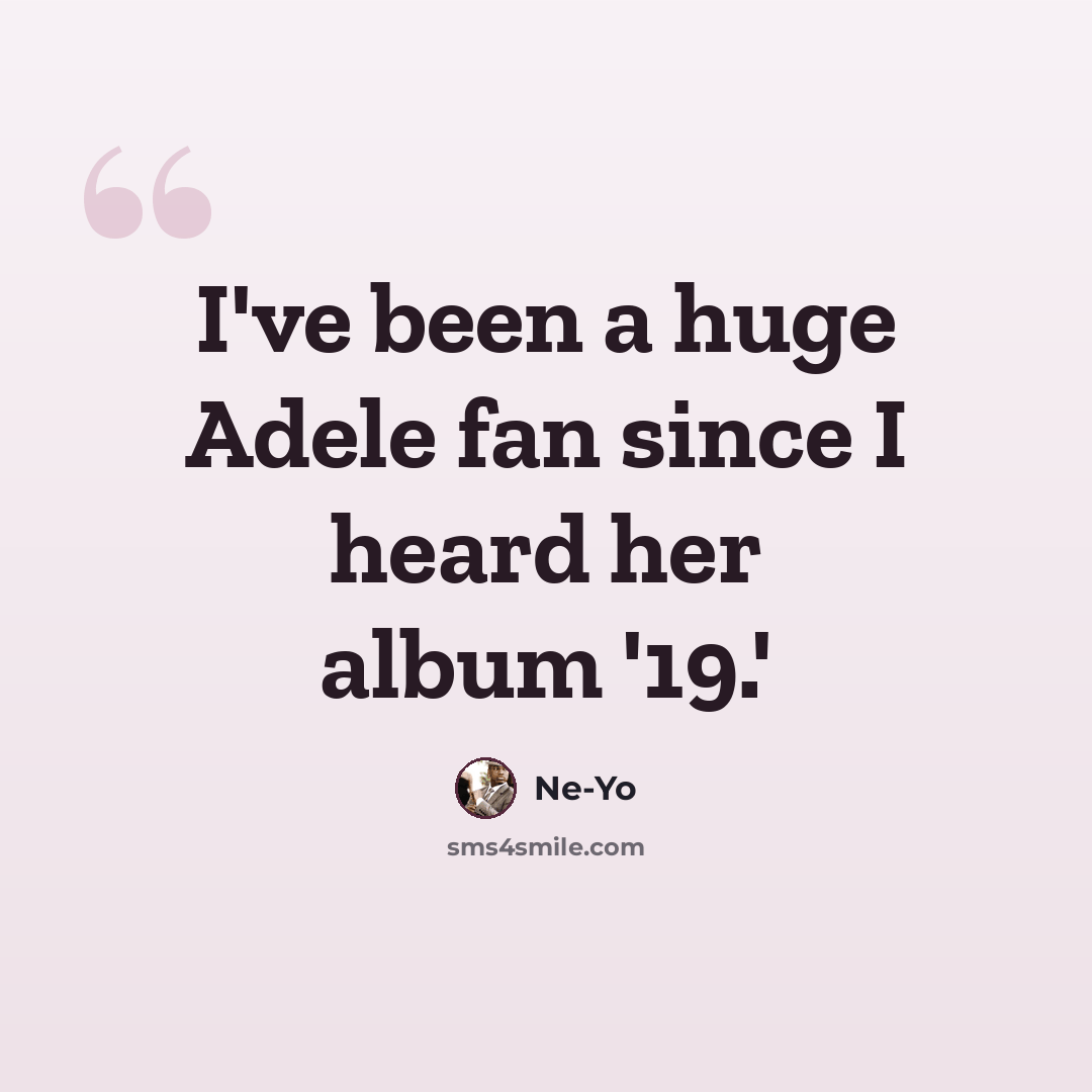 “I've been a huge Adele fan since I heard her album '19.'” quote by Ne-Yo