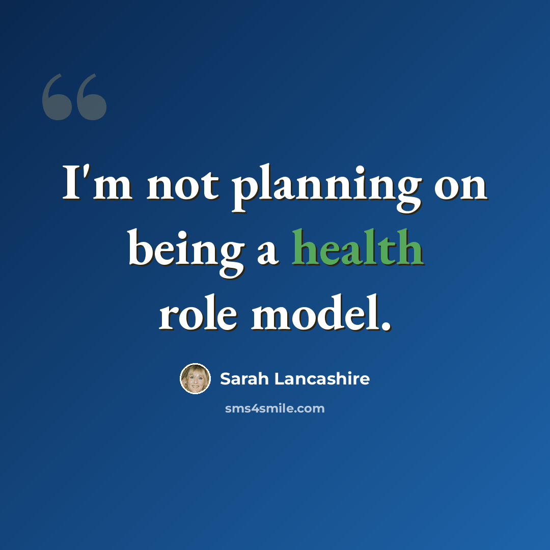 “I'm not planning on being a health role model.” quote by Sarah Lancashire