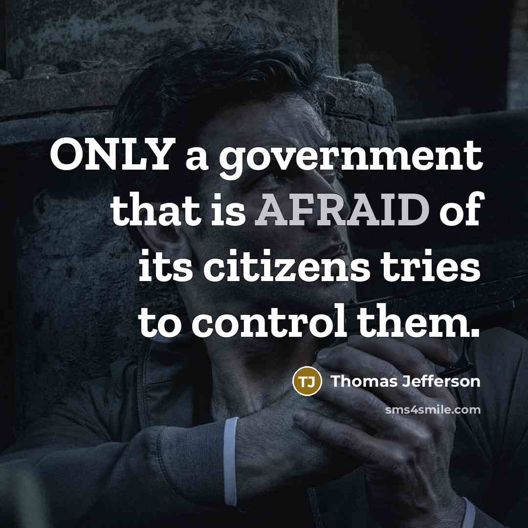 “ONLY a government that is AFRAID of its citizens tries to control them.” quote by Thomas Jefferson
