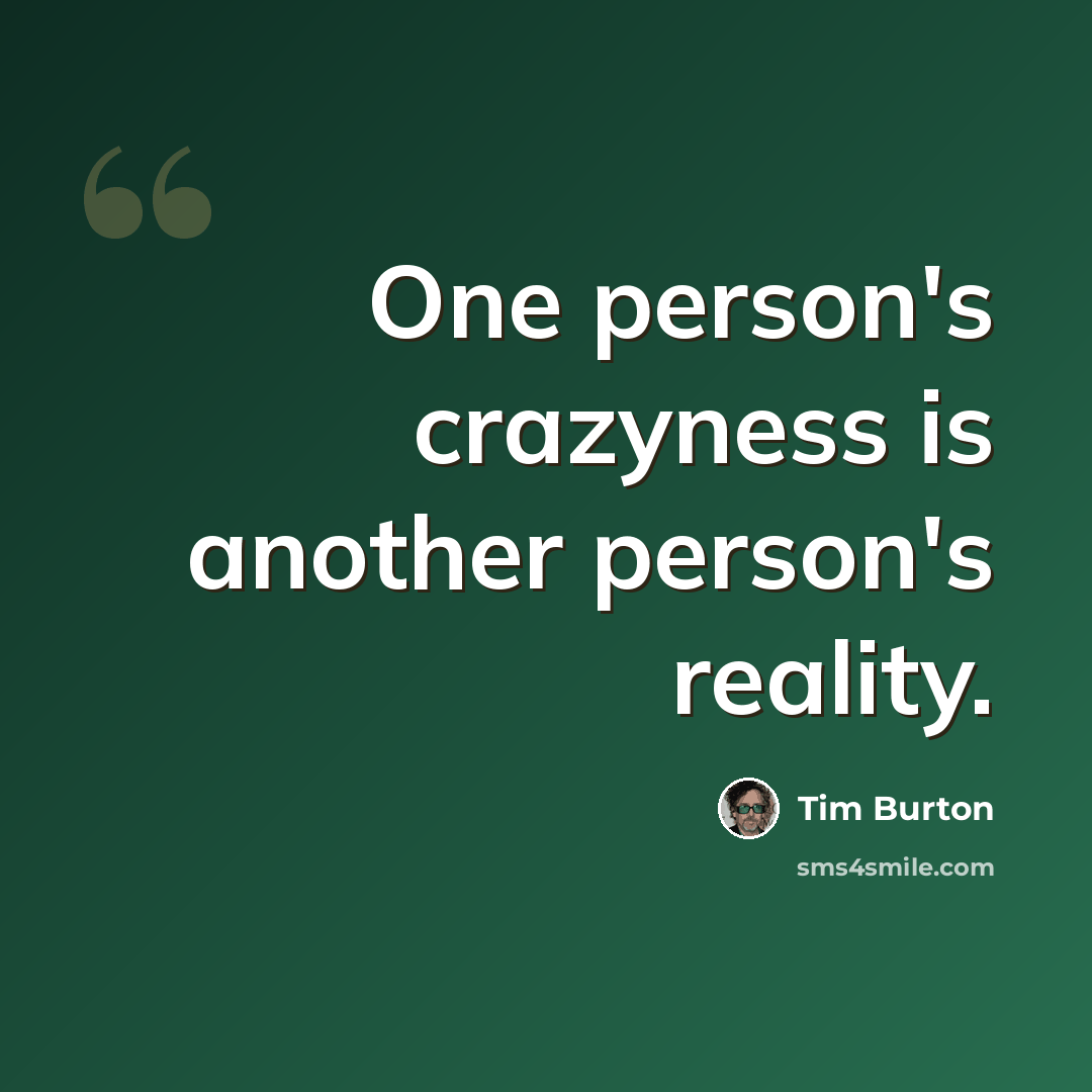 “One person's crazyness is another person's reality.” quote by Tim Burton
