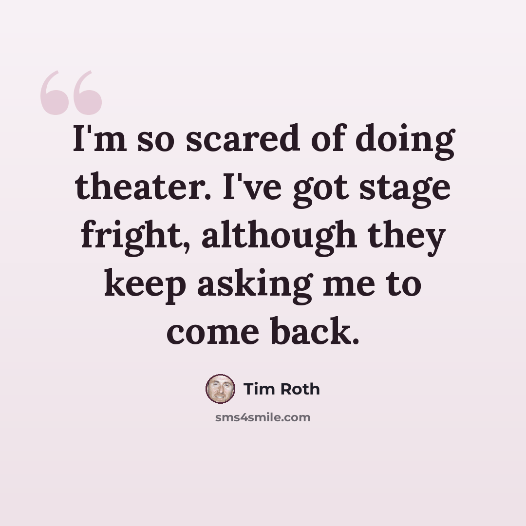 “I'm so scared of doing theater. I've got stage fright, although they keep asking me to come back.” quote by Tim Roth