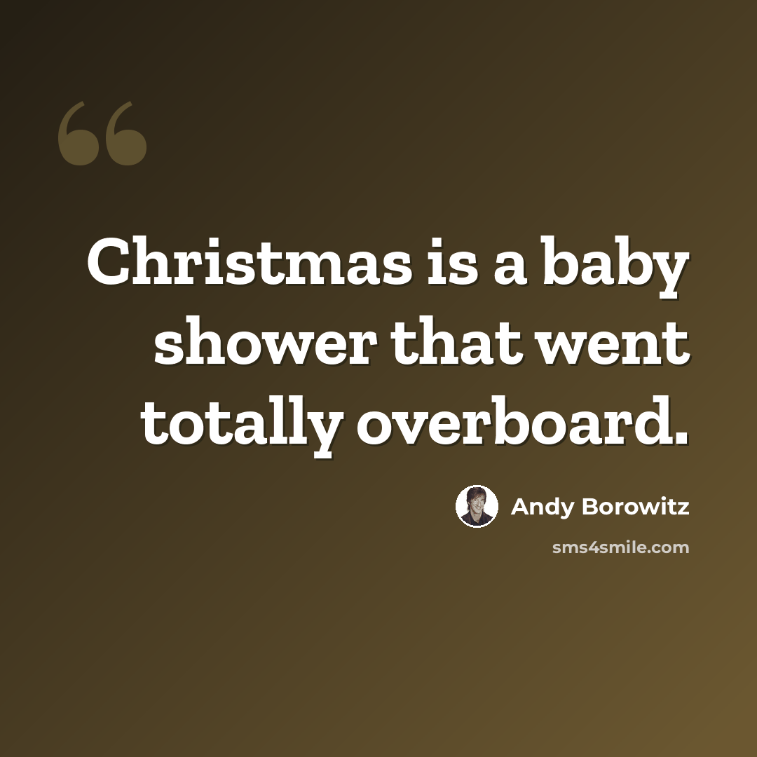 “Christmas is a baby shower that went totally overboard.” quote by Andy Borowitz