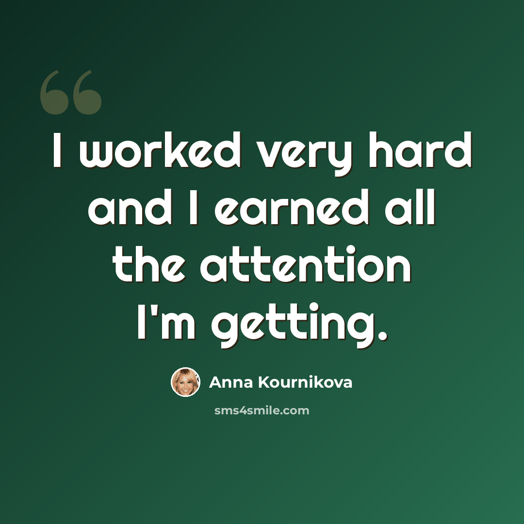 “I worked very hard and I earned all the attention I'm getting.” quote by Anna Kournikova