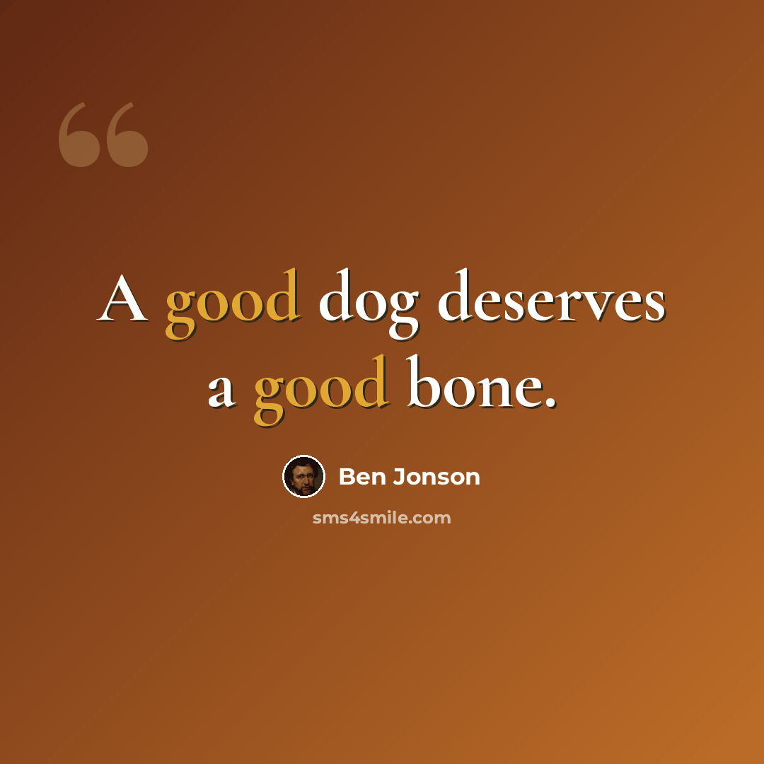 “A good dog deserves a good bone.” quote by Ben Jonson