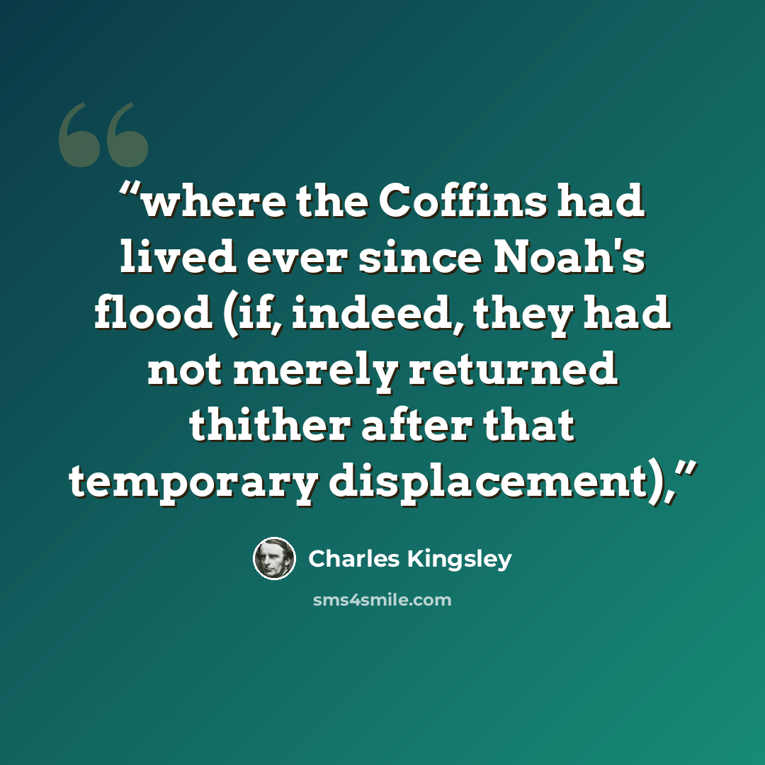 “where the Coffins had lived ever since Noah's flood (if, indeed, they had not merely returned thither after that temporary displacement),” quote by Charles Kingsley