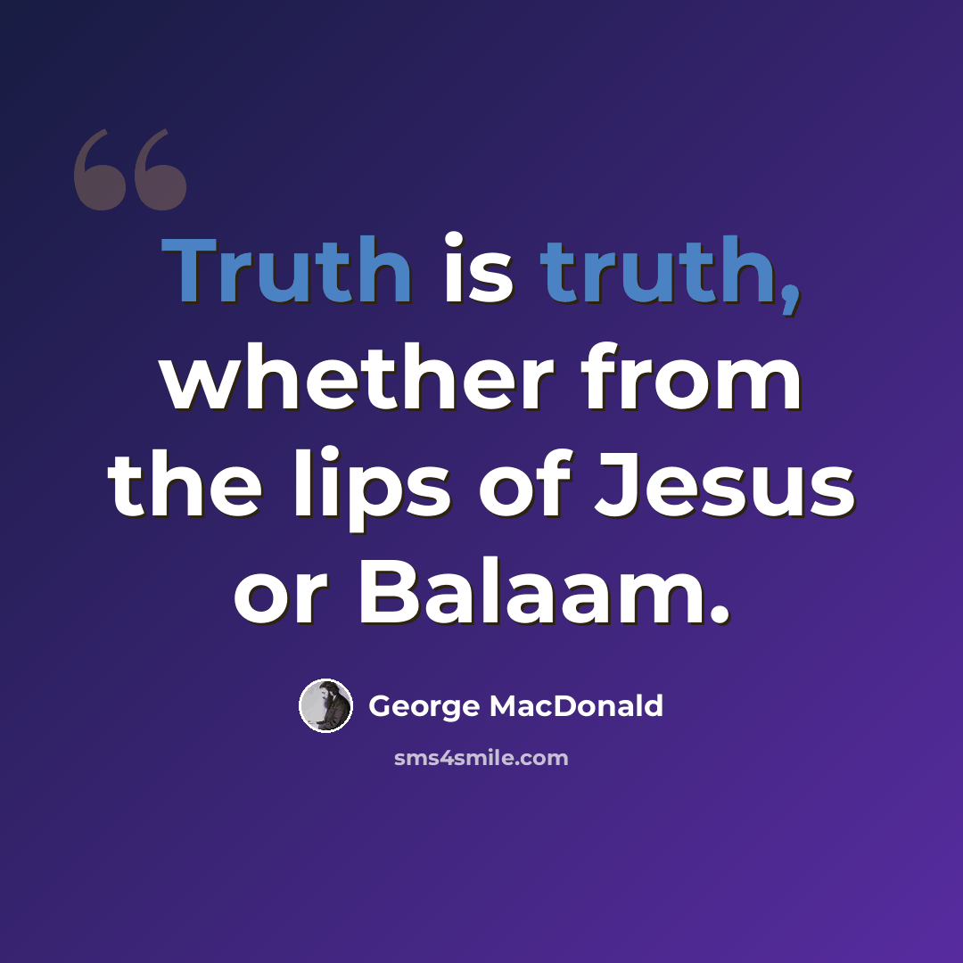 “Truth is truth, whether from the lips of Jesus or Balaam.” quote by George MacDonald