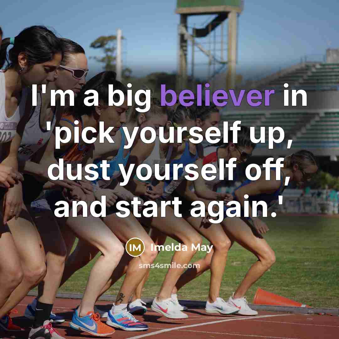 “I'm a big believer in 'pick yourself up, dust yourself off, and start again.'” quote by Imelda May