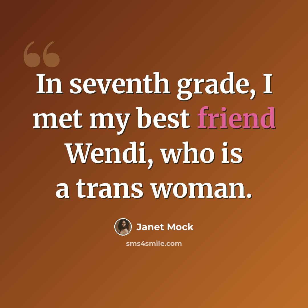 “In seventh grade, I met my best friend Wendi, who is a trans woman.” quote by Janet Mock