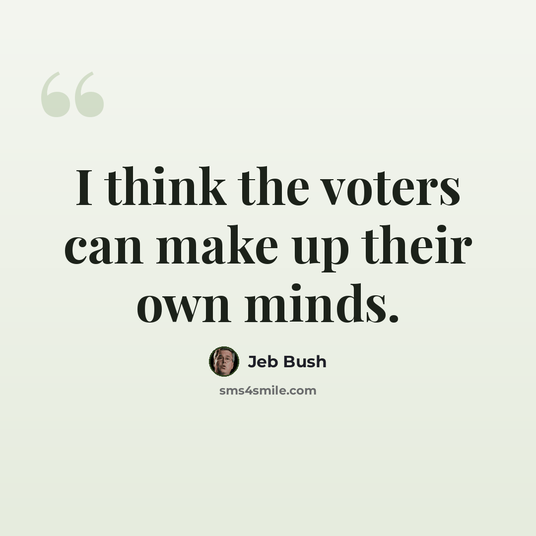 “I think the voters can make up their own minds.” quote by Jeb Bush