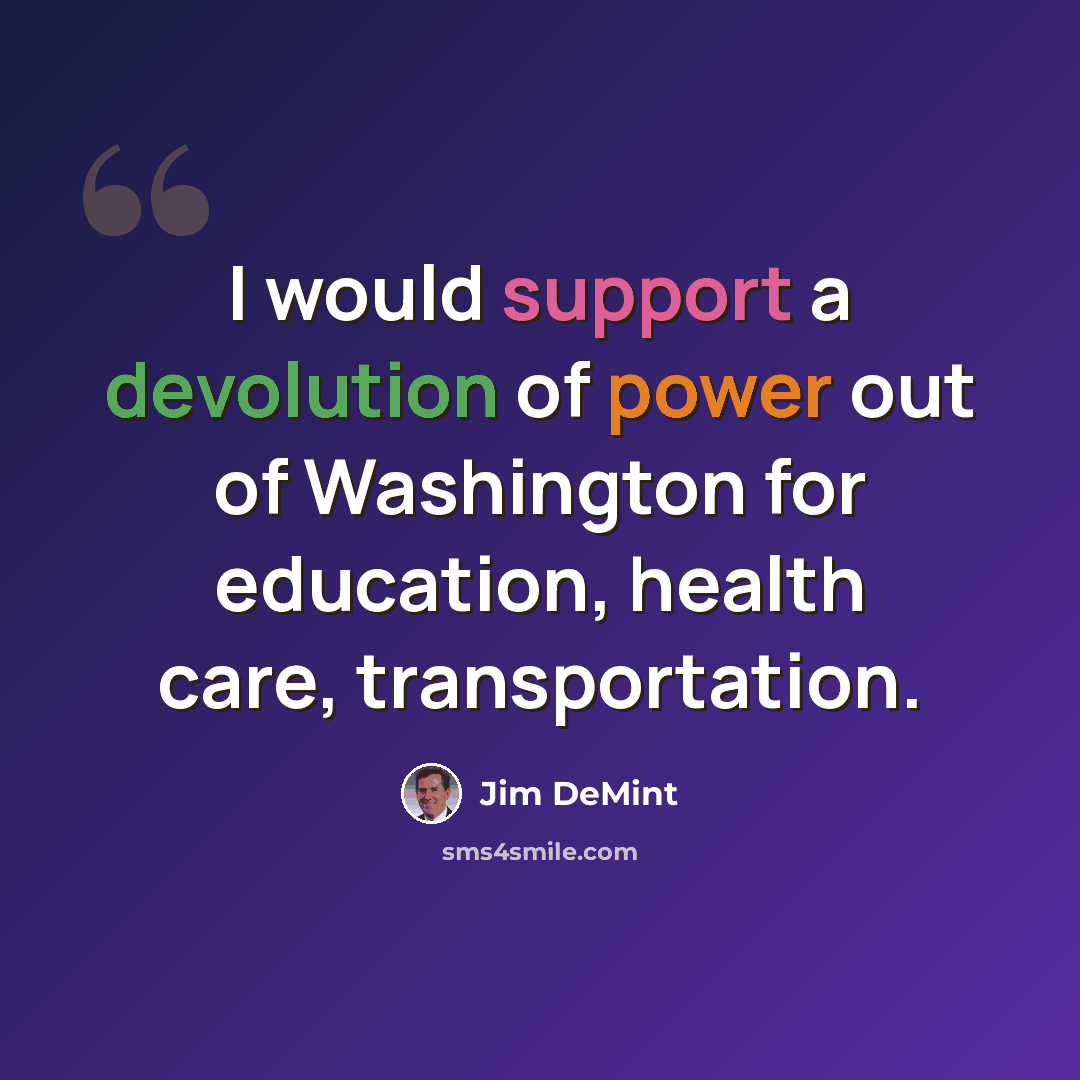 “I would support a devolution of power out of Washington for education, health care, transportation.” quote by Jim DeMint