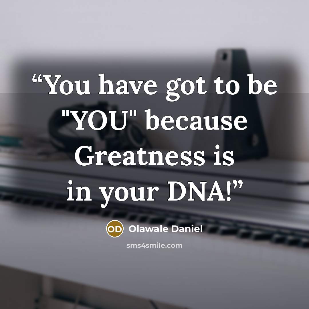 “​You have got to be "YOU" because Greatness is in your DNA!” quote by Olawale Daniel