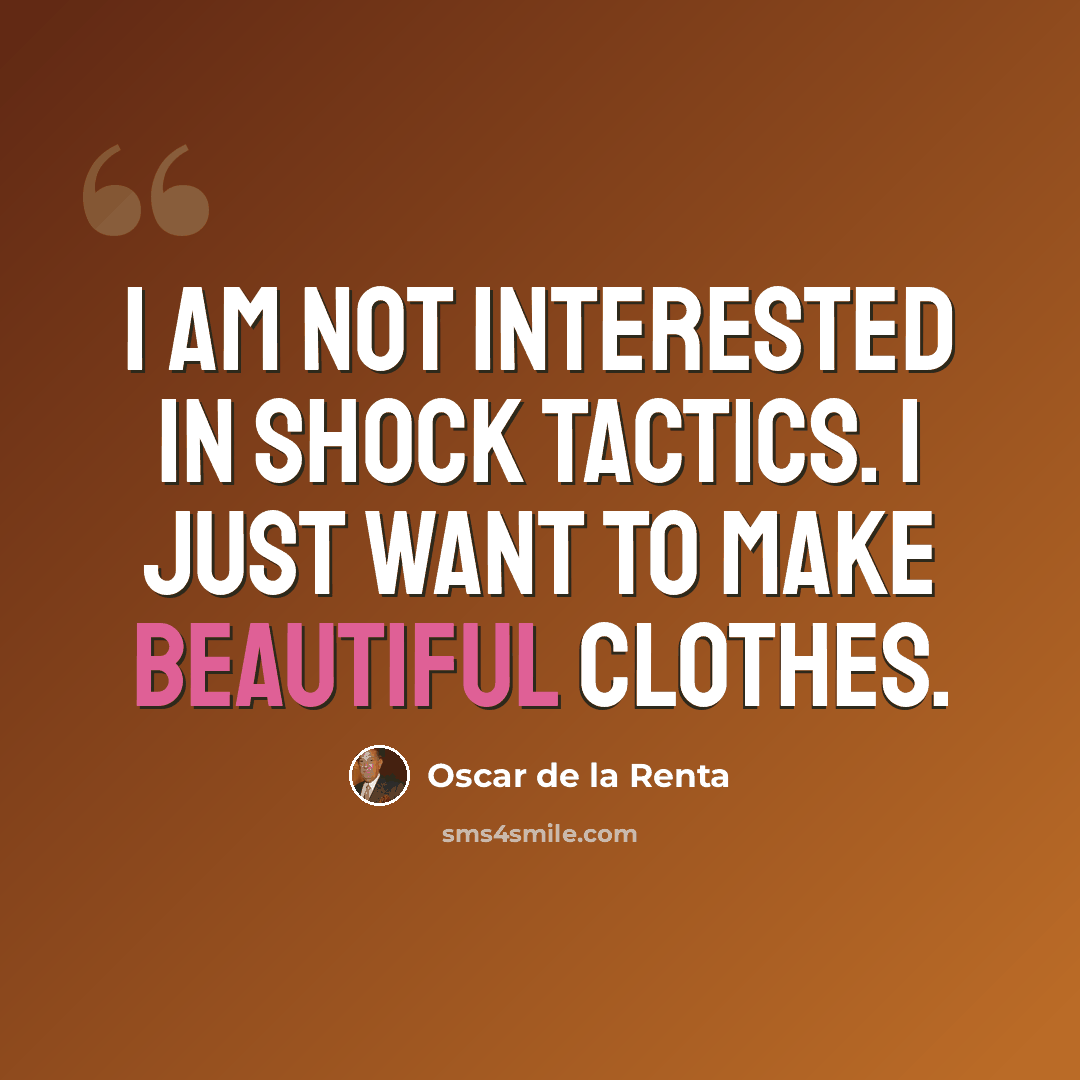 “I am not interested in shock tactics. I just want to make beautiful clothes.” quote by Oscar de la Renta