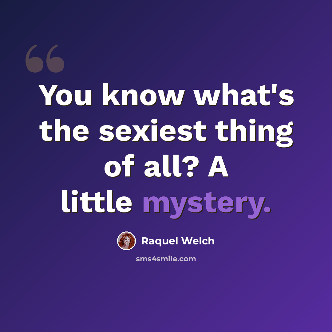 “You know what's the sexiest thing of all? A little mystery.” quote by Raquel Welch