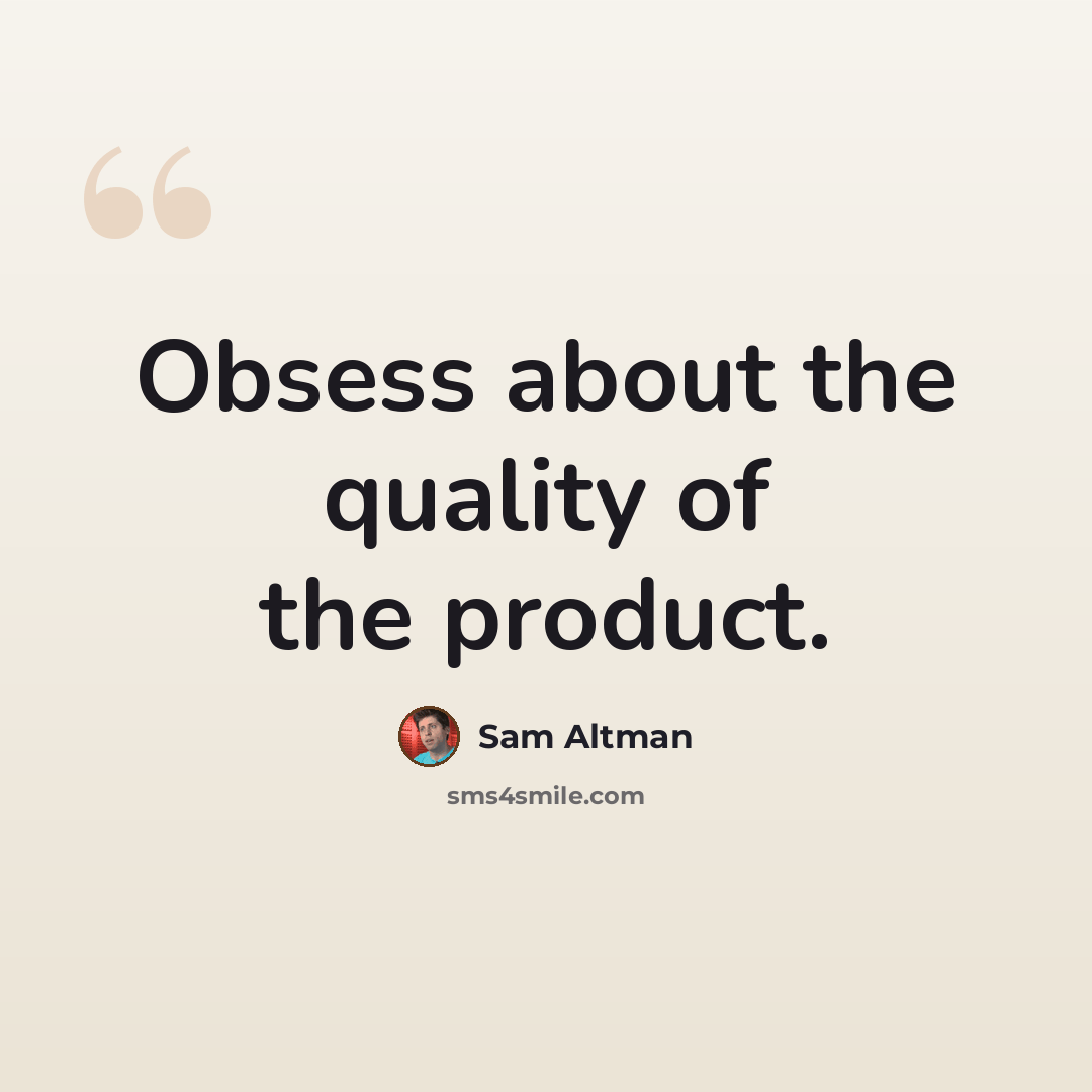 “Obsess about the quality of the product.” quote by Sam Altman
