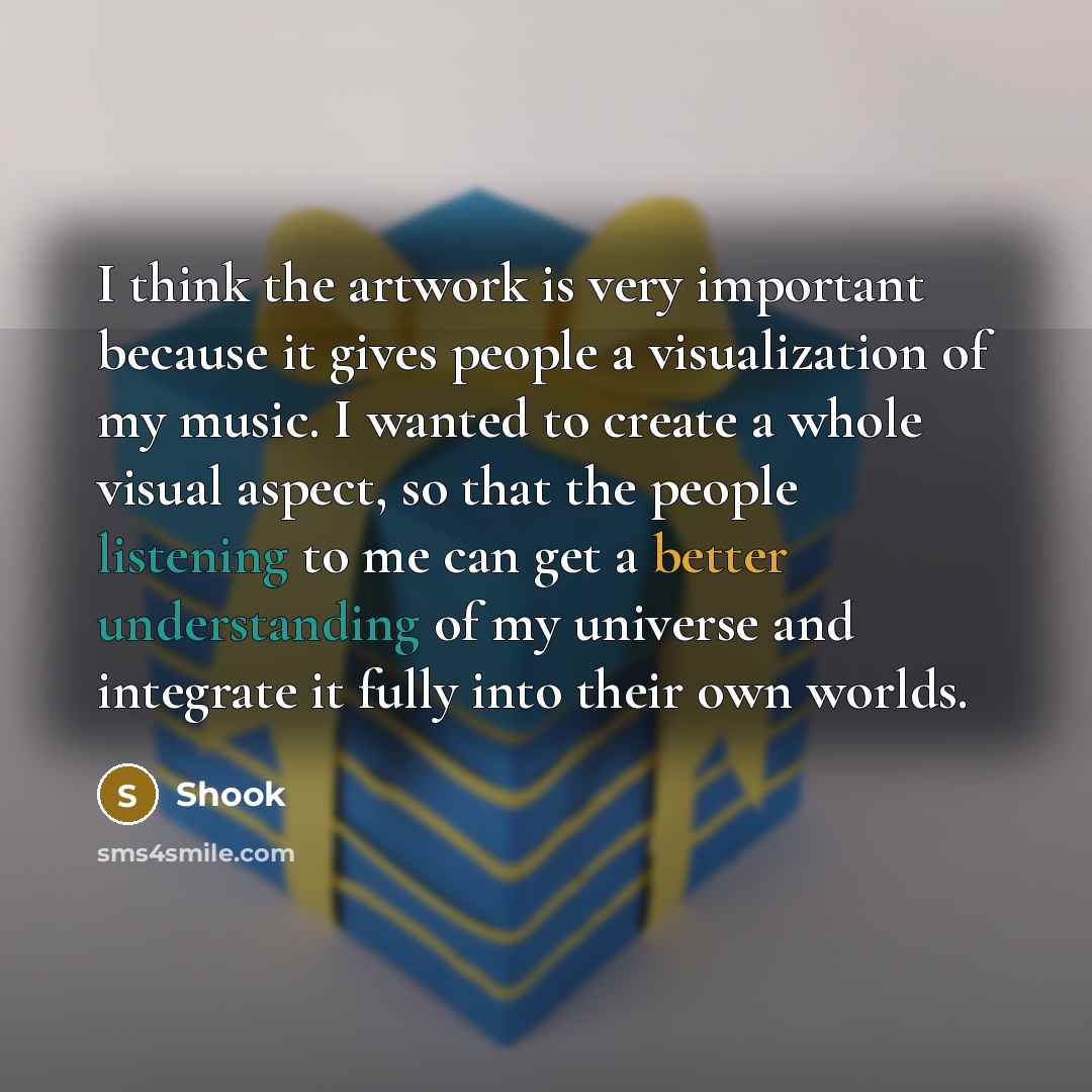 “I think the artwork is very important because it gives people a visualization of my music. I wanted to create a whole visual aspect, so that the people listening to me can get a better understanding of my universe and integrate it fully into their own worlds.” quote by Shook