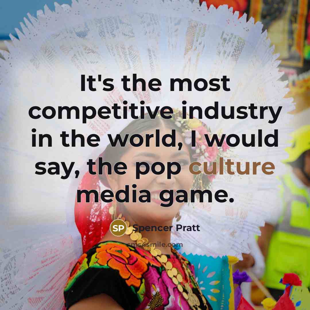 “It's the most competitive industry in the world, I would say, the pop culture media game.” quote by Spencer Pratt